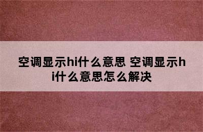 空调显示hi什么意思 空调显示hi什么意思怎么解决